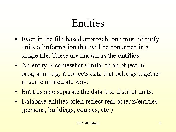 Entities • Even in the file-based approach, one must identify units of information that