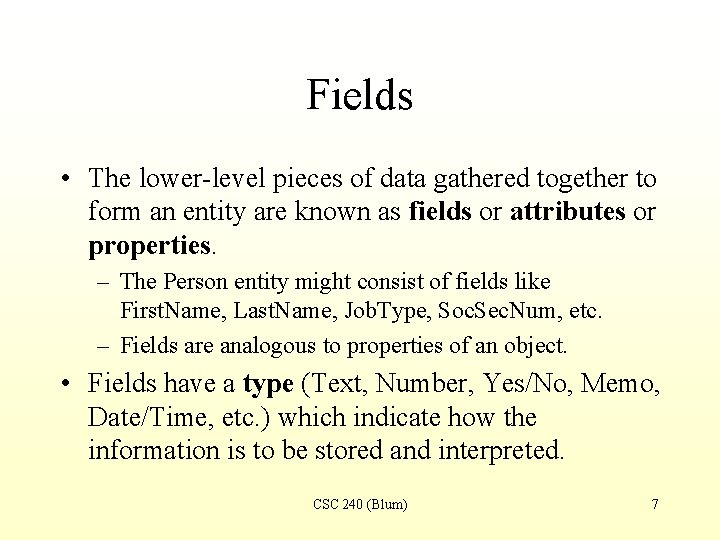 Fields • The lower-level pieces of data gathered together to form an entity are