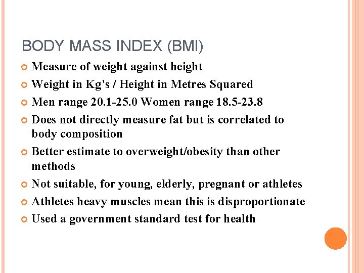 BODY MASS INDEX (BMI) Measure of weight against height Weight in Kg’s / Height