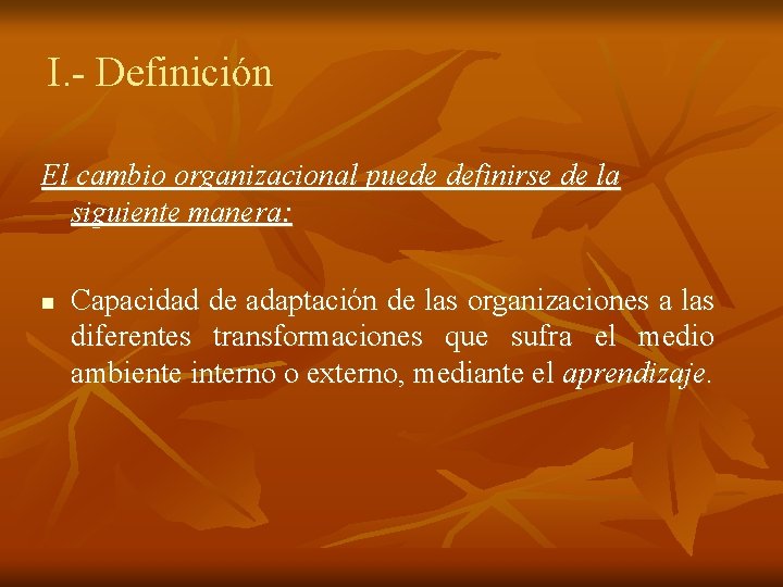 I. - Definición El cambio organizacional puede definirse de la siguiente manera: n Capacidad