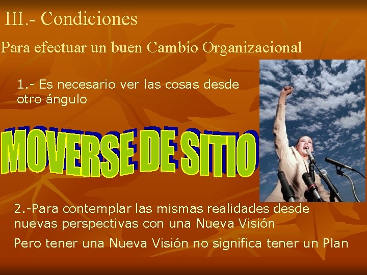 III. - Condiciones Para efectuar un buen Cambio Organizacional 1. - Es necesario ver