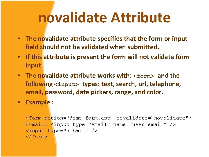 novalidate Attribute • The novalidate attribute specifies that the form or input field should novalidate Attribute • The novalidate attribute specifies that the form or input field should