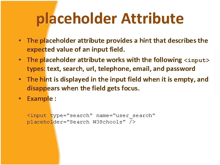 placeholder Attribute • The placeholder attribute provides a hint that describes the expected value placeholder Attribute • The placeholder attribute provides a hint that describes the expected value