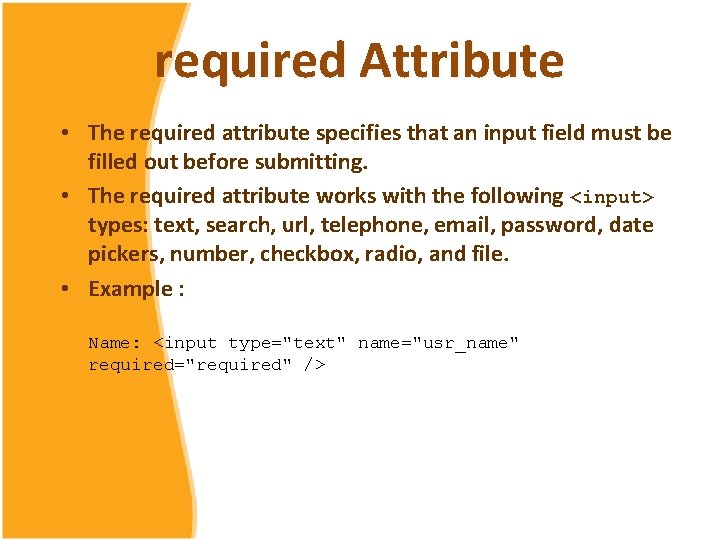 required Attribute • The required attribute specifies that an input field must be filled required Attribute • The required attribute specifies that an input field must be filled
