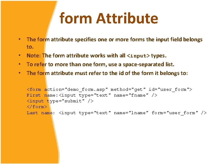 form Attribute • The form attribute specifies one or more forms the input field form Attribute • The form attribute specifies one or more forms the input field