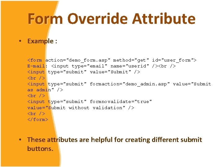 Form Override Attribute • Example : <form action="demo_form. asp" method="get" id="user_form"> E-mail: <input type="email" Form Override Attribute • Example : <form action="demo_form. asp" method="get" id="user_form"> E-mail: <input type="email"