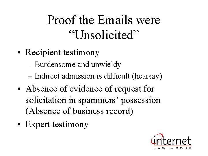 Proof the Emails were “Unsolicited” • Recipient testimony – Burdensome and unwieldy – Indirect