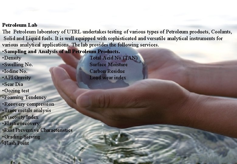 Petroleum Lab The Petroleum laboratory of UTRL undertakes testing of various types of Petroleum