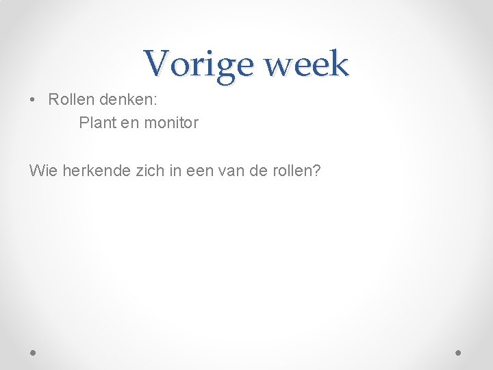 Vorige week • Rollen denken: Plant en monitor Wie herkende zich in een van