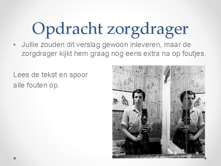 Opdracht zorgdrager • Jullie zouden dit verslag gewoon inleveren, maar de zorgdrager kijkt hem