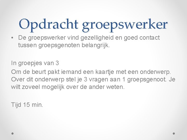 Opdracht groepswerker • De groepswerker vind gezelligheid en goed contact tussen groepsgenoten belangrijk. In