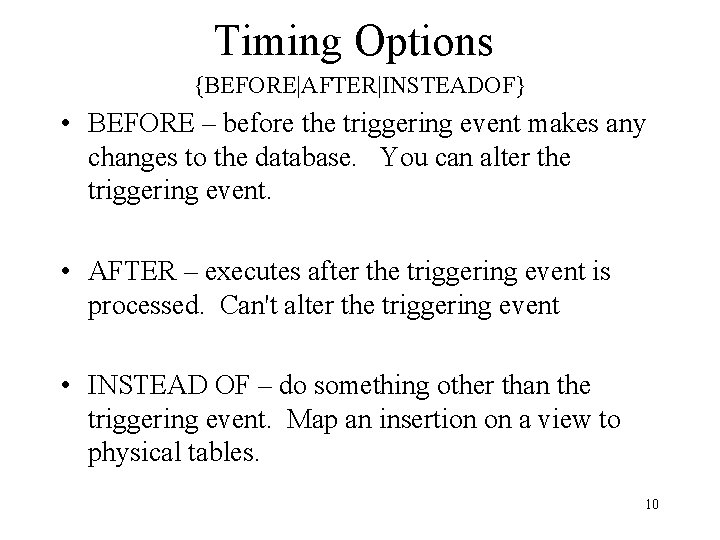 Timing Options {BEFORE|AFTER|INSTEADOF} • BEFORE – before the triggering event makes any changes to