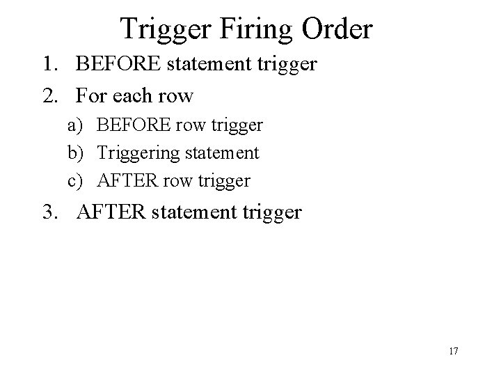 Trigger Firing Order 1. BEFORE statement trigger 2. For each row a) BEFORE row