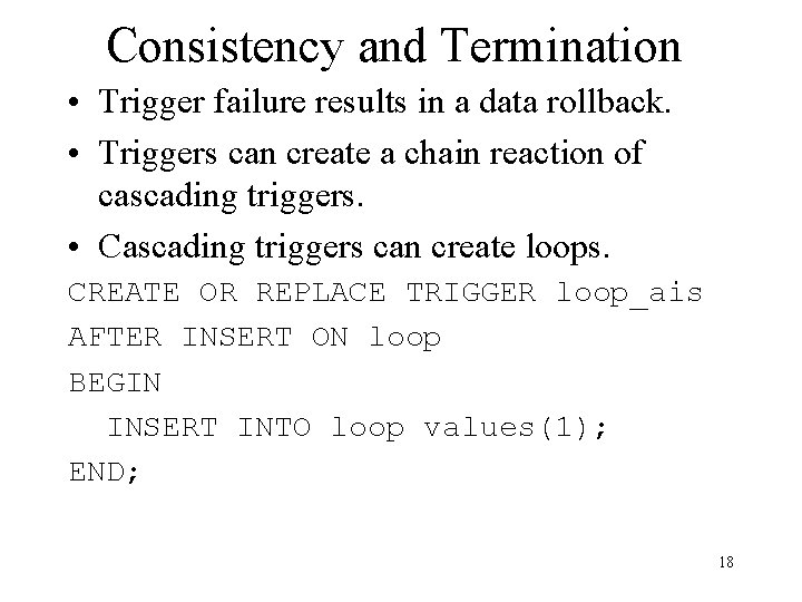 Consistency and Termination • Trigger failure results in a data rollback. • Triggers can