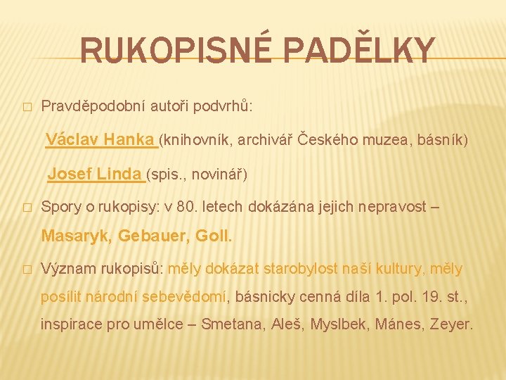 RUKOPISNÉ PADĚLKY � Pravděpodobní autoři podvrhů: Václav Hanka (knihovník, archivář Českého muzea, básník) Josef