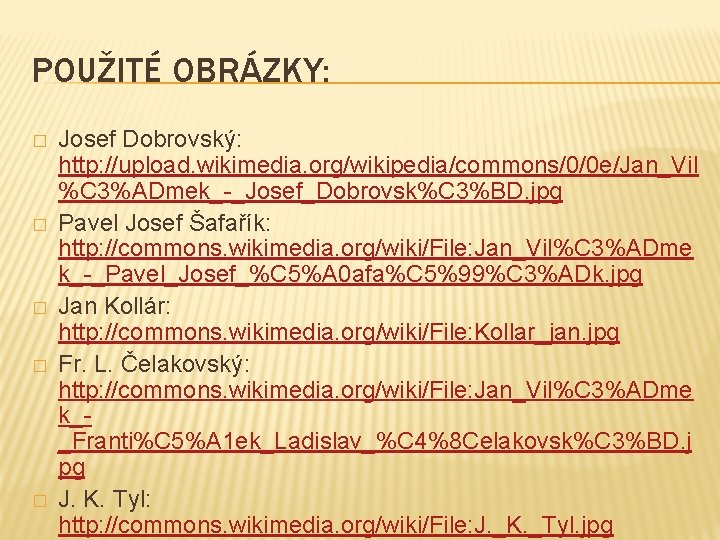 POUŽITÉ OBRÁZKY: � � � Josef Dobrovský: http: //upload. wikimedia. org/wikipedia/commons/0/0 e/Jan_Vil %C 3%ADmek_-_Josef_Dobrovsk%C