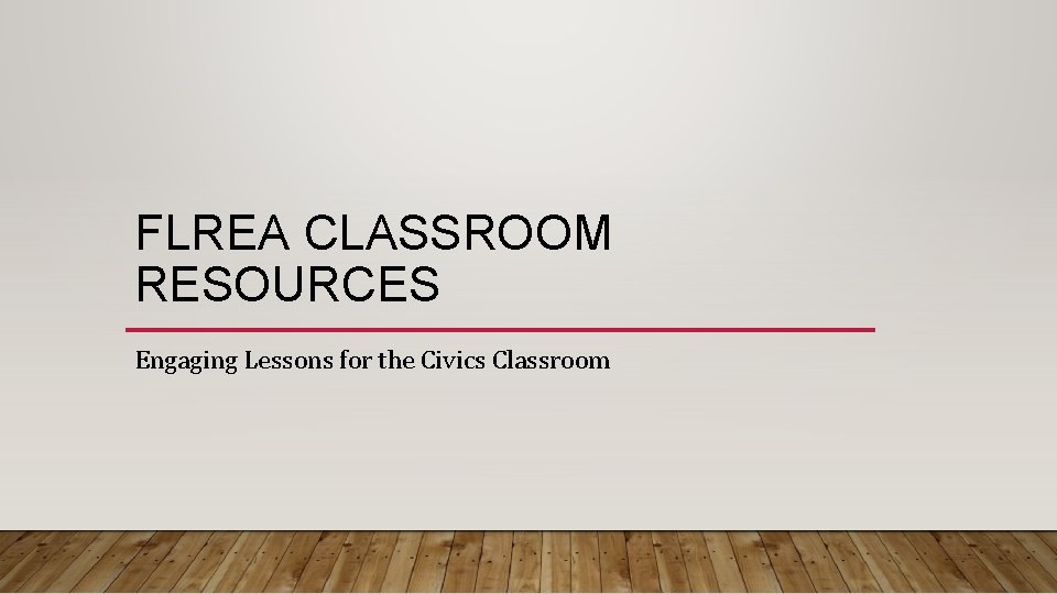 FLREA CLASSROOM RESOURCES Engaging Lessons for the Civics Classroom 