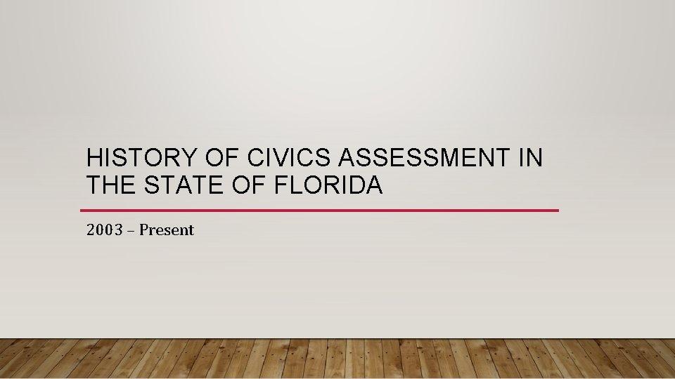 HISTORY OF CIVICS ASSESSMENT IN THE STATE OF FLORIDA 2003 – Present 