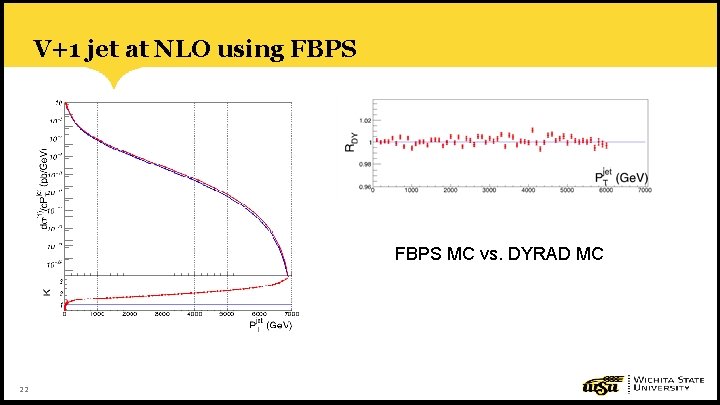 V+1 jet at NLO using FBPS MC vs. DYRAD MC 22 