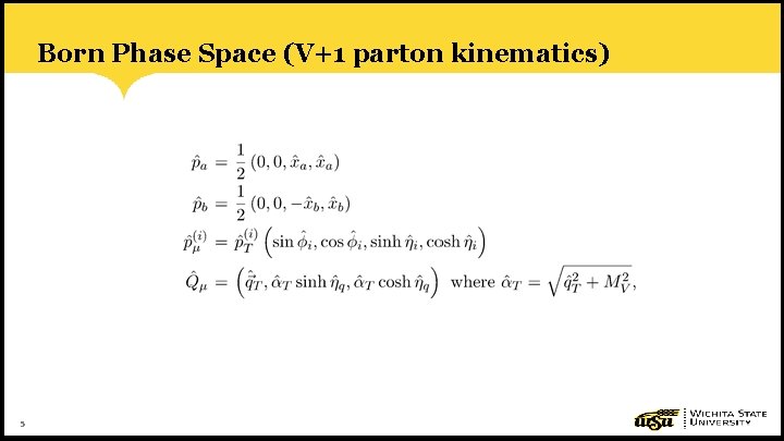 Born Phase Space (V+1 parton kinematics) 5 