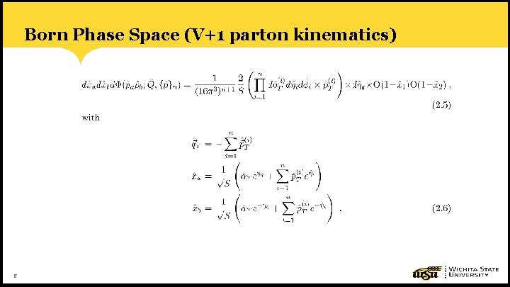 Born Phase Space (V+1 parton kinematics) 6 