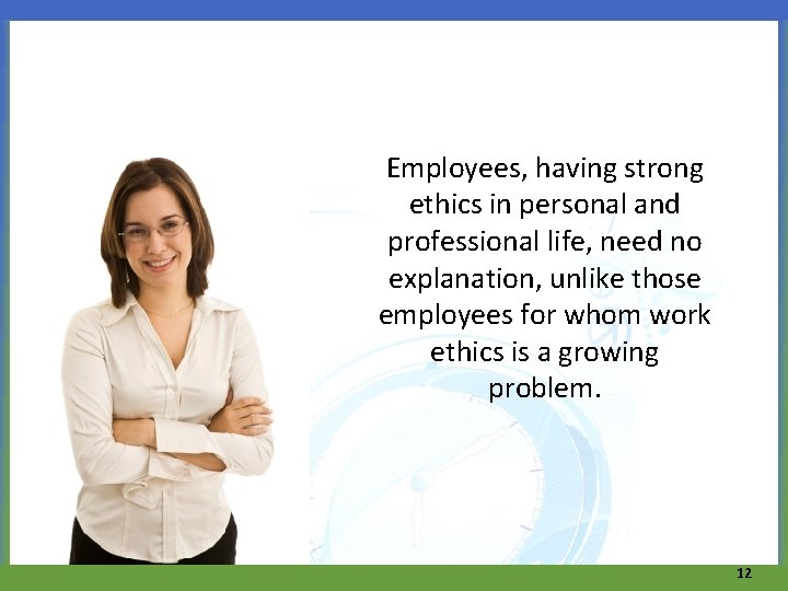 Employees, having strong ethics in personal and professional life, need no explanation, unlike those