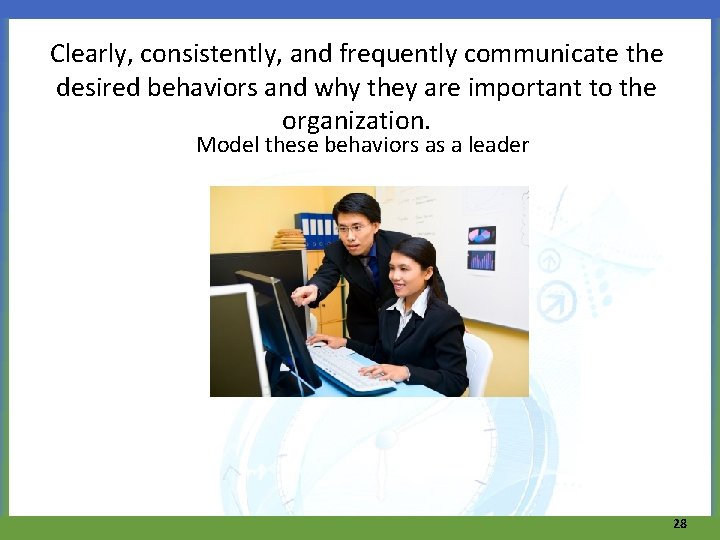 Clearly, consistently, and frequently communicate the desired behaviors and why they are important to