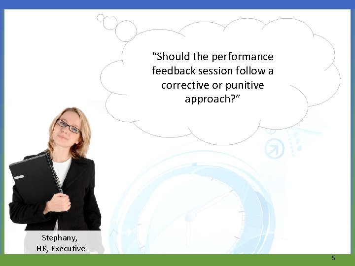 “Should the performance feedback session follow a corrective or punitive approach? ” Stephany, HR,