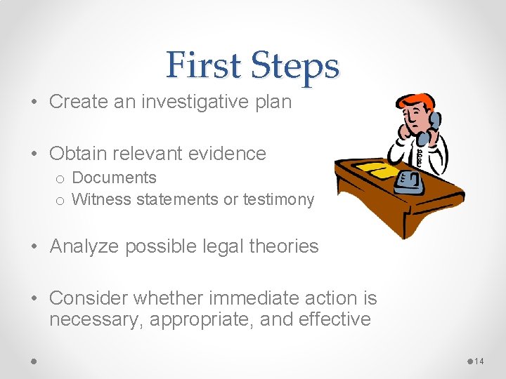First Steps • Create an investigative plan • Obtain relevant evidence o Documents o