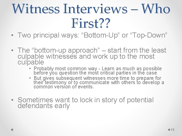 Witness Interviews – Who First? ? • Two principal ways: “Bottom-Up” or “Top-Down” •