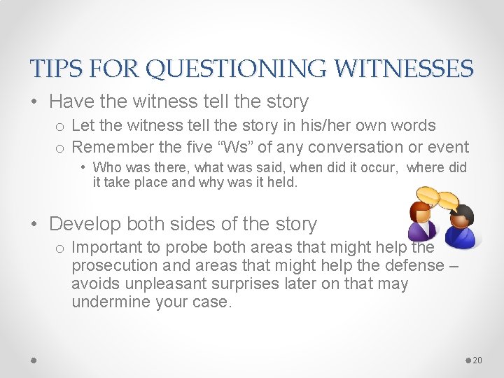 TIPS FOR QUESTIONING WITNESSES • Have the witness tell the story o Let the