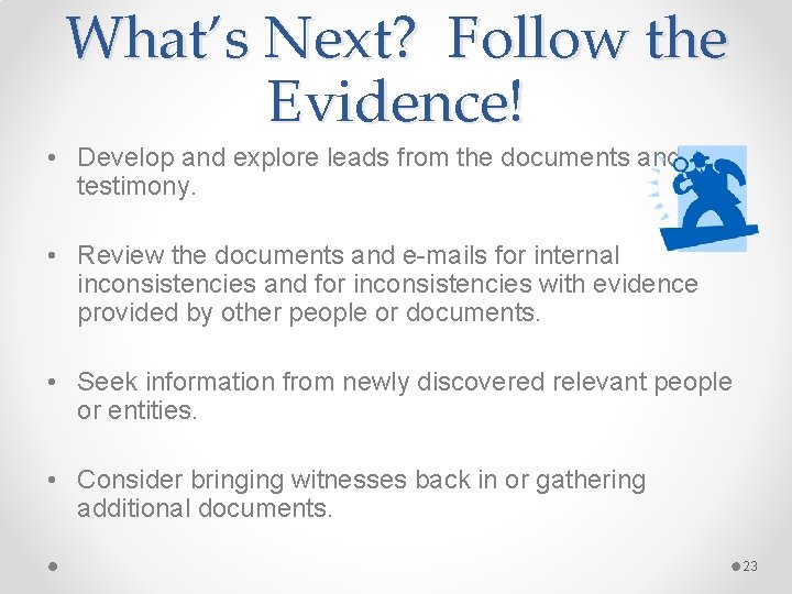 What’s Next? Follow the Evidence! • Develop and explore leads from the documents and
