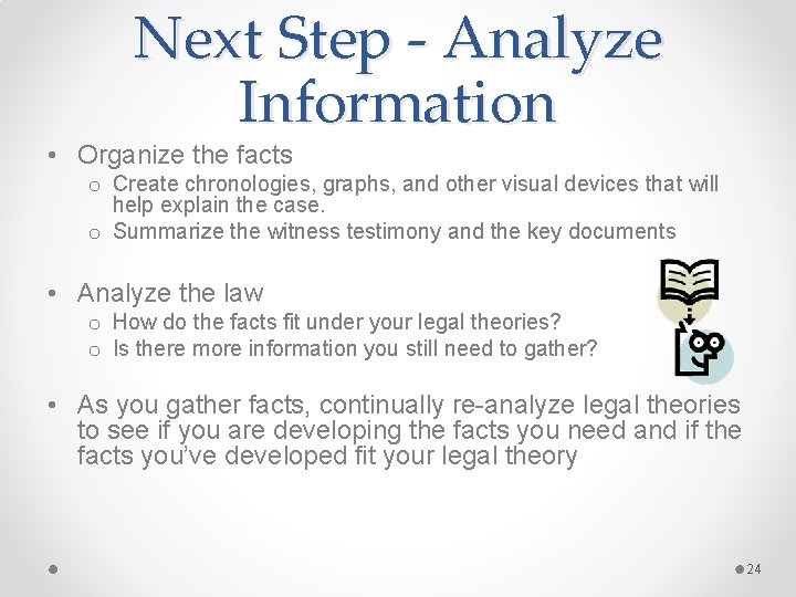 Next Step - Analyze Information • Organize the facts o Create chronologies, graphs, and