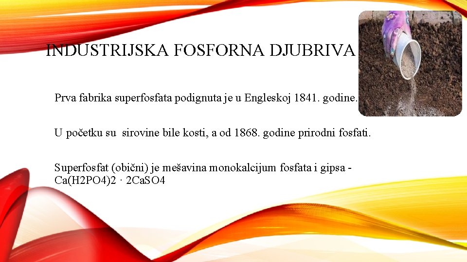 INDUSTRIJSKA FOSFORNA DJUBRIVA Prva fabrika superfosfata podignuta je u Engleskoj 1841. godine. U početku