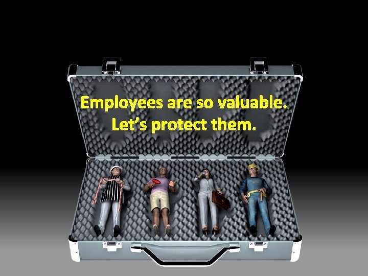 Employees are so valuable. Let’s protect them. 