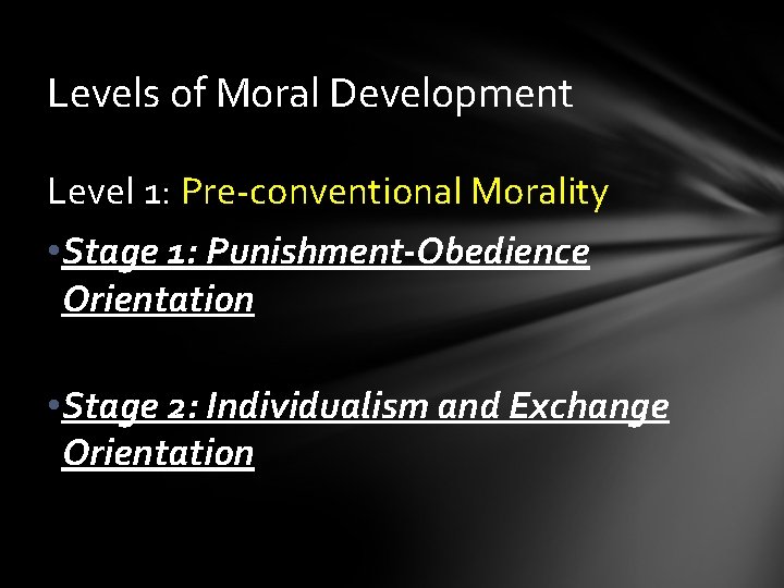 Levels of Moral Development Level 1: Pre-conventional Morality • Stage 1: Punishment-Obedience Orientation •