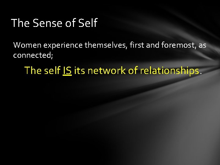 The Sense of Self Women experience themselves, first and foremost, as connected; The self