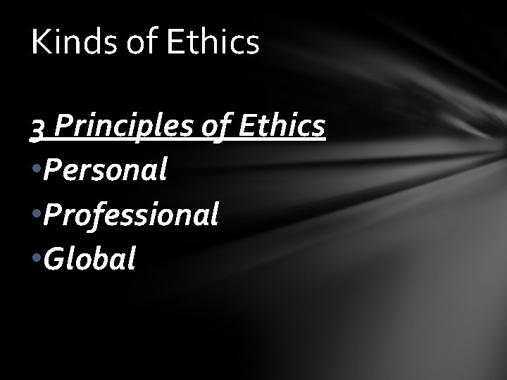 Kinds of Ethics 3 Principles of Ethics • Personal • Professional • Global 