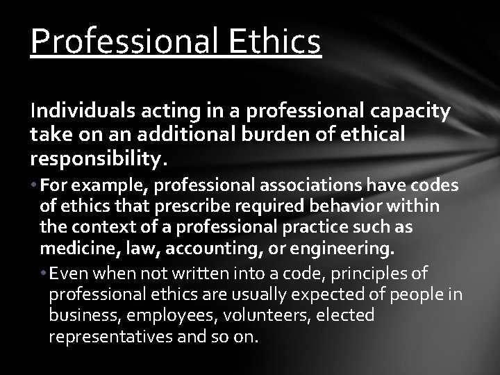 Professional Ethics Individuals acting in a professional capacity take on an additional burden of