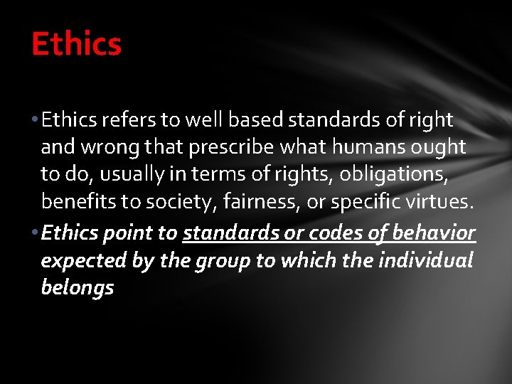 Ethics • Ethics refers to well based standards of right and wrong that prescribe