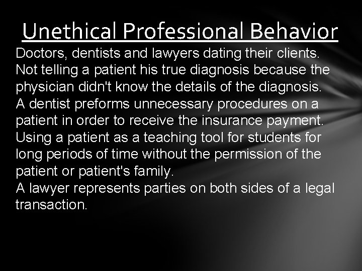Unethical Professional Behavior Doctors, dentists and lawyers dating their clients. Not telling a patient