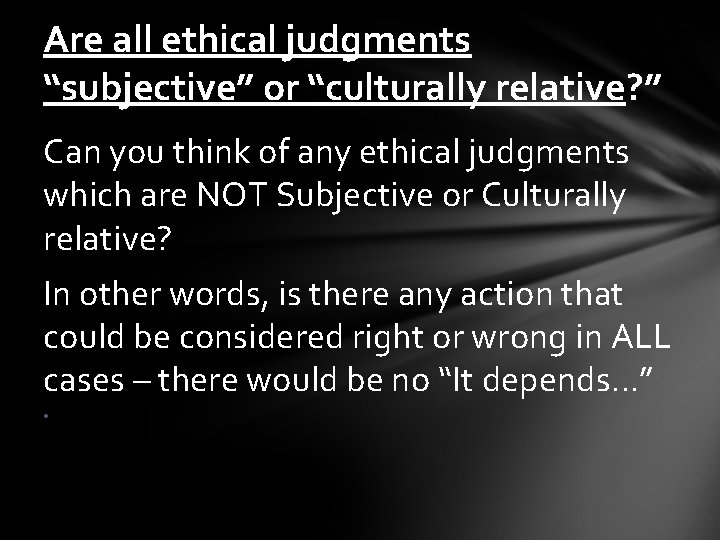 Are all ethical judgments “subjective” or “culturally relative? ” Can you think of any