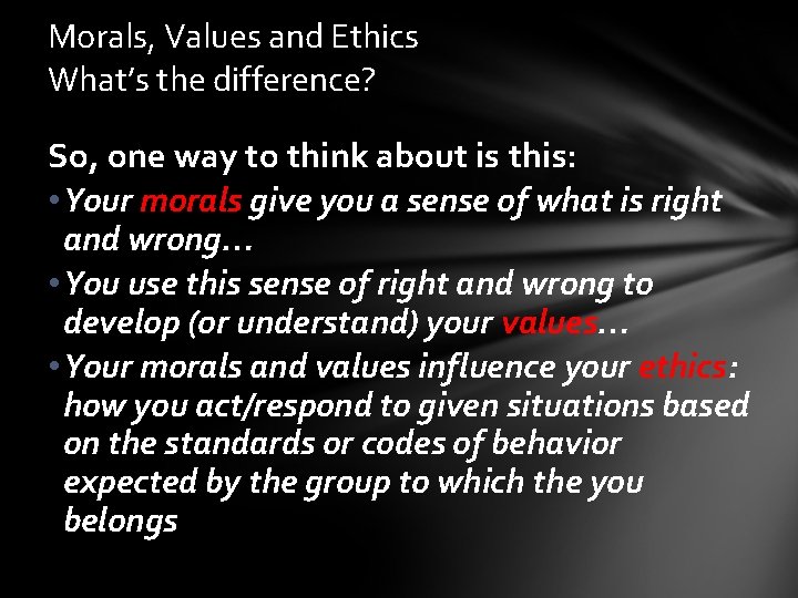 Morals, Values and Ethics What’s the difference? So, one way to think about is