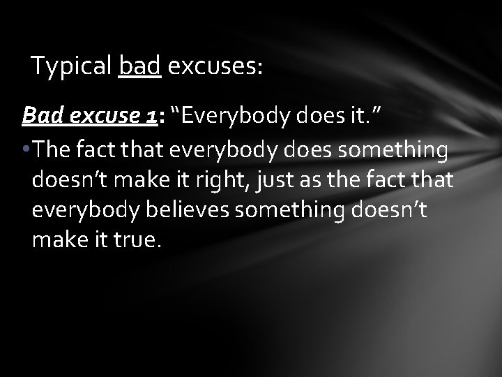 Typical bad excuses: Bad excuse 1: “Everybody does it. ” • The fact that