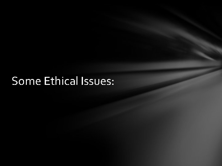 Some Ethical Issues: 