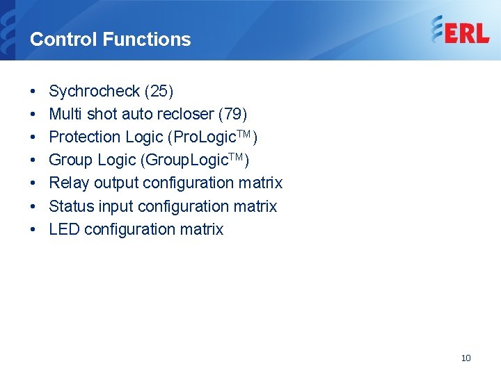 Control Functions • • Sychrocheck (25) Multi shot auto recloser (79) Protection Logic (Pro.