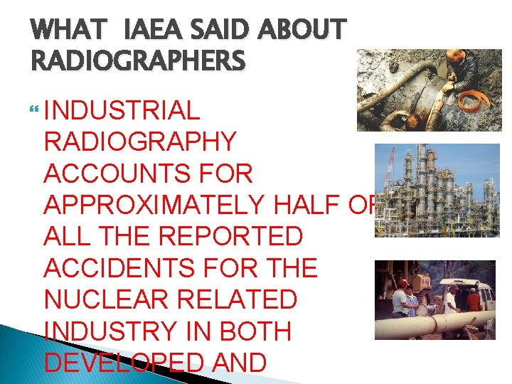 WHAT IAEA SAID ABOUT RADIOGRAPHERS INDUSTRIAL RADIOGRAPHY ACCOUNTS FOR APPROXIMATELY HALF OF ALL THE