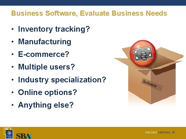 Business Software, Evaluate Business Needs • Inventory tracking? • Manufacturing • E-commerce? • Multiple