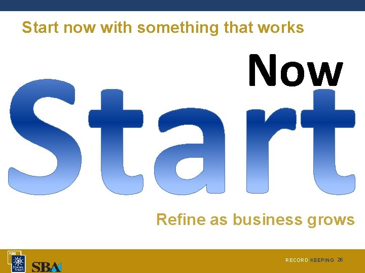 Start now with something that works Now Refine as business grows RECORD KEEPING 26