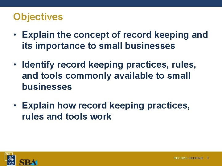 Objectives • Explain the concept of record keeping and its importance to small businesses